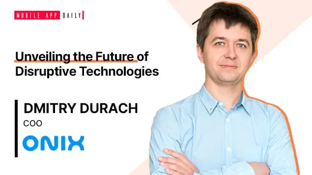 A lot more to see in disruptive technologies, as explained by Dmitry Durach, COO, Onix Systems