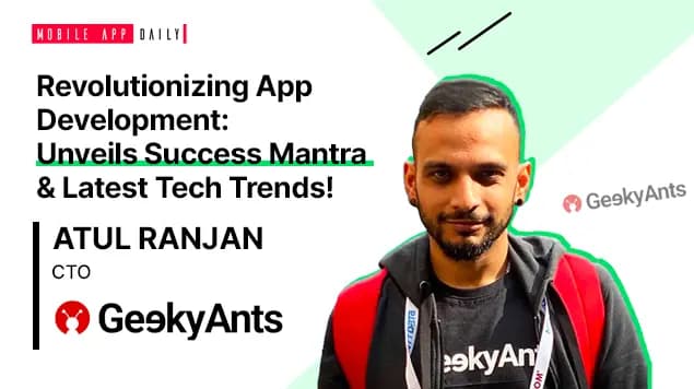 Atul Ranjan, CTO of GeekyAnts, Talks About The Future of Mobile App Development Industry And His Success Mantra
