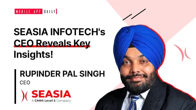 “In 2022, we delivered over 2000 projects successfully for over 200 clients”- An Interview with Rupinder Pal Singh, CEO at SEASIA INFOTECH